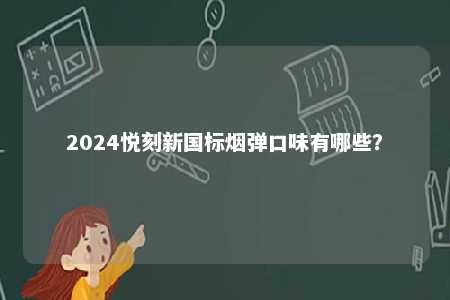 2024悦刻新国标烟弹口味有哪些？ 